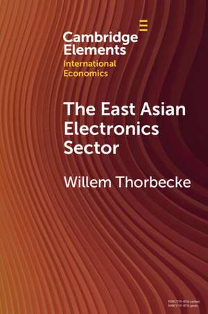 The East Asian Electronics Sector: The Roles of Exchange Rates, Technology Transfer, and Global Value Chains de Willem Thorbecke