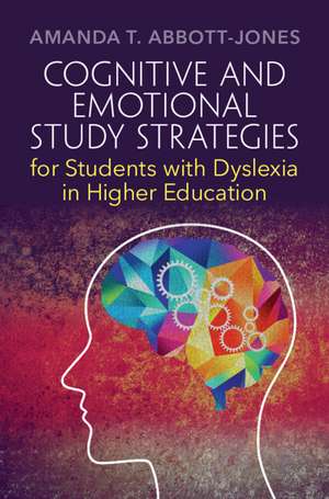 Cognitive and Emotional Study Strategies for Students with Dyslexia in Higher Education de Amanda T. Abbott-Jones