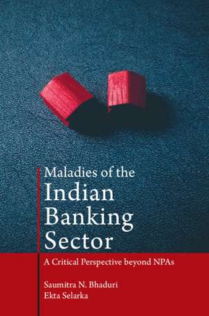 Maladies of the Indian Banking Sector: A Critical Perspective beyond NPAs de Saumitra N. Bhaduri