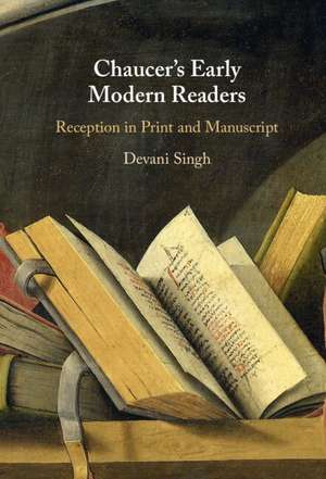 Chaucer's Early Modern Readers: Reception in Print and Manuscript de Devani Singh