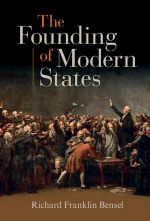 The Founding of Modern States de Richard Franklin Bensel