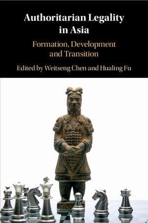 Authoritarian Legality in Asia: Formation, Development and Transition de Weitseng Chen