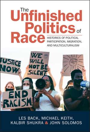 The Unfinished Politics of Race: Histories of Political Participation, Migration, and Multiculturalism de Les Back