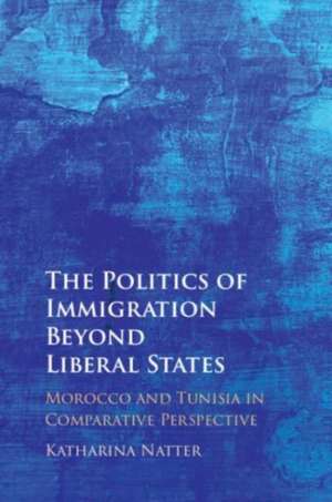 The Politics of Immigration Beyond Liberal States de Katharina Natter