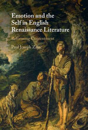 Emotion and the Self in English Renaissance Literature: Reforming Contentment de Paul Joseph Zajac