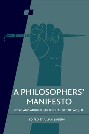 A Philosophers' Manifesto: Volume 91: Ideas and Arguments to Change the World de Julian Baggini