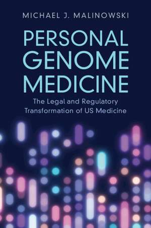 Personal Genome Medicine: The Legal and Regulatory Transformation of US Medicine de Michael J. Malinowski