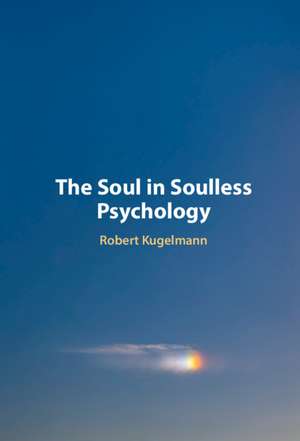 The Soul in Soulless Psychology de Robert Kugelmann