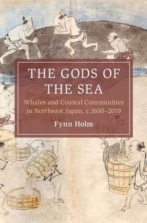 The Gods of the Sea: Whales and Coastal Communities in Northeast Japan, c.1600-2019 de Fynn Holm