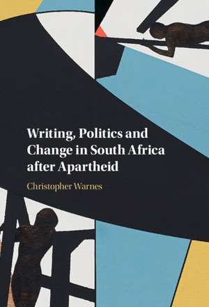 Writing, Politics and Change in South Africa after Apartheid de Christopher Warnes