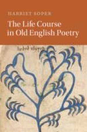 The Life Course in Old English Poetry de Harriet Soper