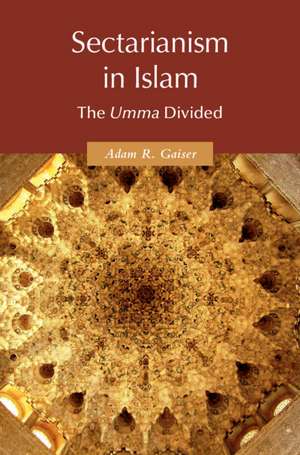 Sectarianism in Islam: The <EM>Umma</EM> Divided de Adam R. Gaiser