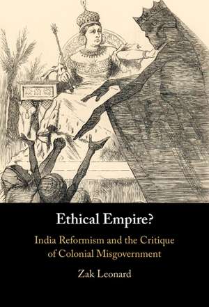 Ethical Empire?: India Reformism and the Critique of Colonial Misgovernment de Zak Leonard