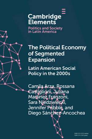 The Political Economy of Segmented Expansion: Latin American Social Policy in the 2000s de Camila Arza