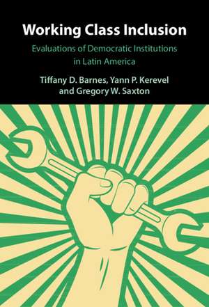 Working Class Inclusion: Evaluations of Democratic Institutions in Latin America de Tiffany D. Barnes