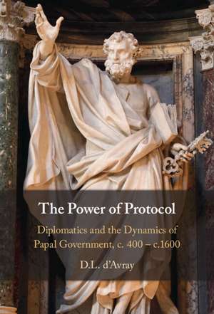 The Power of Protocol: Diplomatics and the Dynamics of Papal Government, c. 400 – c.1600 de D. L. d'Avray