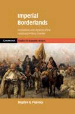 Imperial Borderlands: Institutions and Legacies of the Habsburg Military Frontier de Bogdan G. Popescu