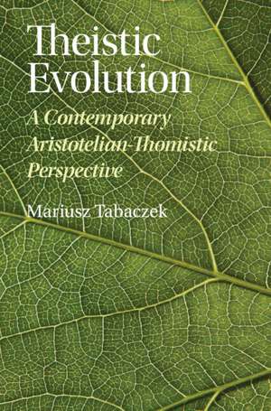 Theistic Evolution: A Contemporary Aristotelian-Thomistic Perspective de Mariusz Tabaczek