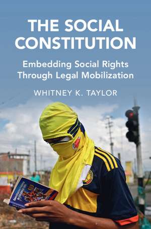 The Social Constitution: Embedding Social Rights Through Legal Mobilization de Whitney K. Taylor