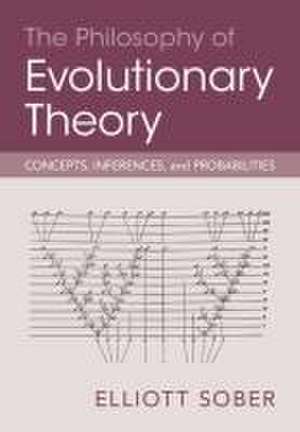 The Philosophy of Evolutionary Theory: Concepts, Inferences, and Probabilities de Elliott Sober