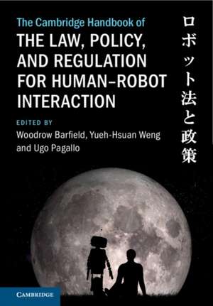 The Cambridge Handbook of the Law, Policy, and Regulation for Human-Robot Interaction de Woodrow Barfield