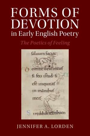 Forms of Devotion in Early English Poetry: The Poetics of Feeling de Jennifer A. Lorden