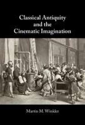 Classical Antiquity and the Cinematic Imagination de Martin M. Winkler