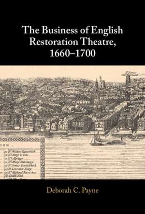 The Business of English Restoration Theatre, 1660–1700 de Deborah C. Payne