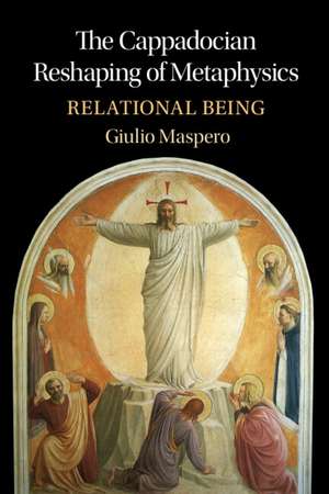 The Cappadocian Reshaping of Metaphysics: Relational Being de Giulio Maspero