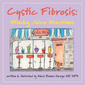 Cystic Fibrosis: Wacky Juice Machines de Maria Baimas-George