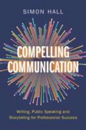 Compelling Communication de Simon Hall