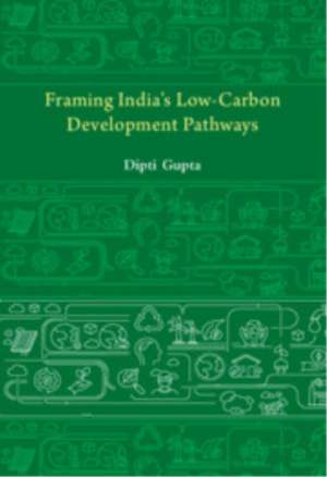 Framing India's Low-Carbon Development Pathways de Dipti Gupta