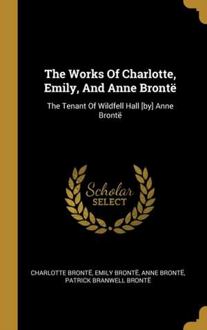 The Works Of Charlotte, Emily, And Anne Brontë de Charlotte Brontë