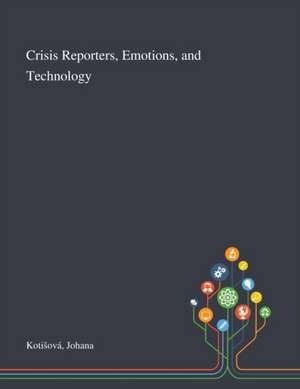 Kotisová, J: Crisis Reporters, Emotions, and Technology