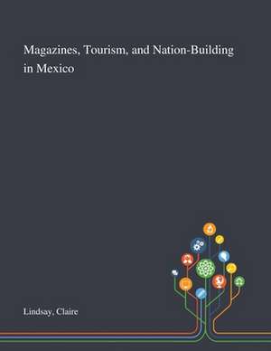 Lindsay, C: Magazines, Tourism, and Nation-Building in Mexic