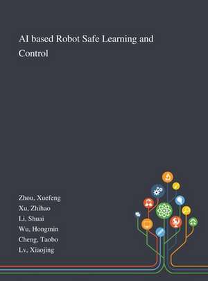 AI Based Robot Safe Learning and Control de Xuefeng Zhou