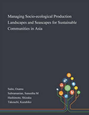 Managing Socio-ecological Production Landscapes and Seascapes for Sustainable Communities in Asia de Osamu Saito