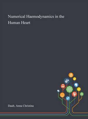 Numerical Haemodynamics in the Human Heart de Anna Christina Daub