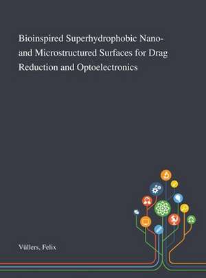 Bioinspired Superhydrophobic Nano- and Microstructured Surfaces for Drag Reduction and Optoelectronics de Felix Vüllers