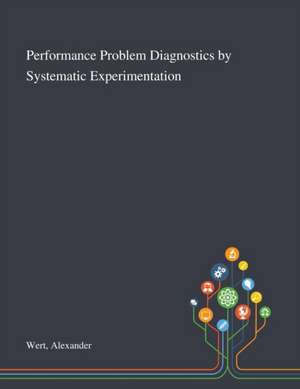 Performance Problem Diagnostics by Systematic Experimentation de Alexander Wert