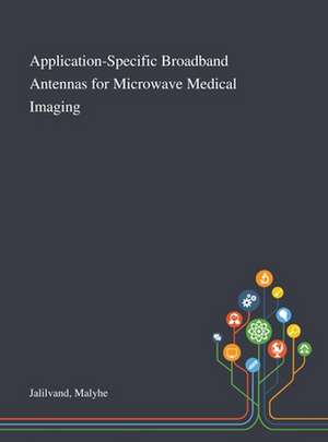 Application-Specific Broadband Antennas for Microwave Medical Imaging de Malyhe Jalilvand