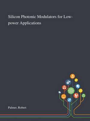 Silicon Photonic Modulators for Low-power Applications de Robert Palmer