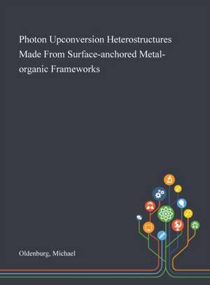 Photon Upconversion Heterostructures Made From Surface-anchored Metal-organic Frameworks de Michael Oldenburg