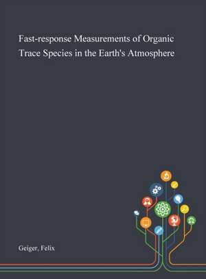 Fast-response Measurements of Organic Trace Species in the Earth's Atmosphere de Felix Geiger