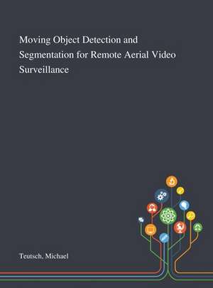 Moving Object Detection and Segmentation for Remote Aerial Video Surveillance de Michael Teutsch