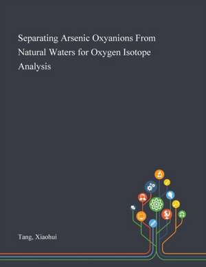 Separating Arsenic Oxyanions From Natural Waters for Oxygen Isotope Analysis de Xiaohui Tang