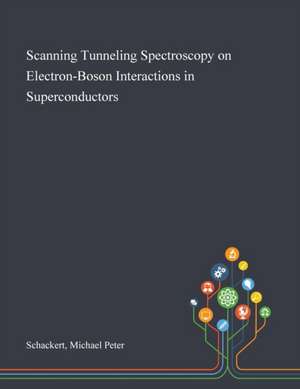 Scanning Tunneling Spectroscopy on Electron-Boson Interactions in Superconductors de Michael Peter Schackert