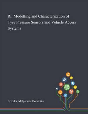 RF Modelling and Characterization of Tyre Pressure Sensors and Vehicle Access Systems de Malgorzata Dominika Brzeska