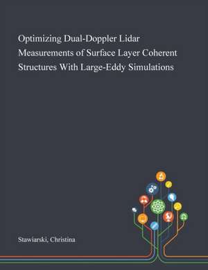 Optimizing Dual-Doppler Lidar Measurements of Surface Layer Coherent Structures With Large-Eddy Simulations de Christina Stawiarski