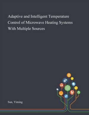 Adaptive and Intelligent Temperature Control of Microwave Heating Systems With Multiple Sources de Yiming Sun